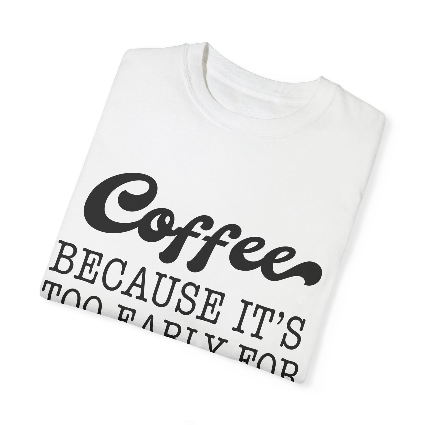 Coffee because too early for wine - Unisex Garment-Dyed T-shirt