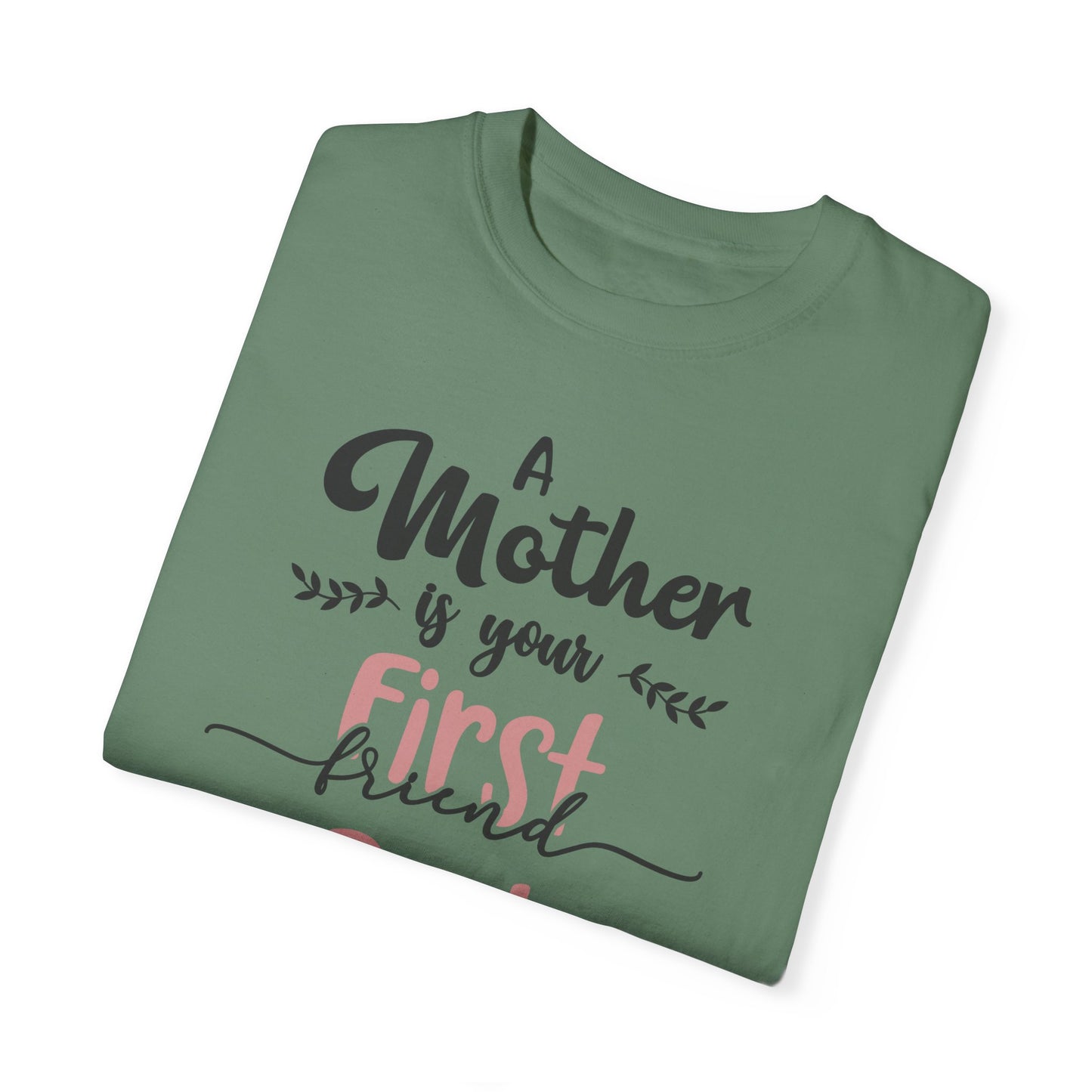 Mother is your first, best and forever friend - Unisex Garment-Dyed T-shirt