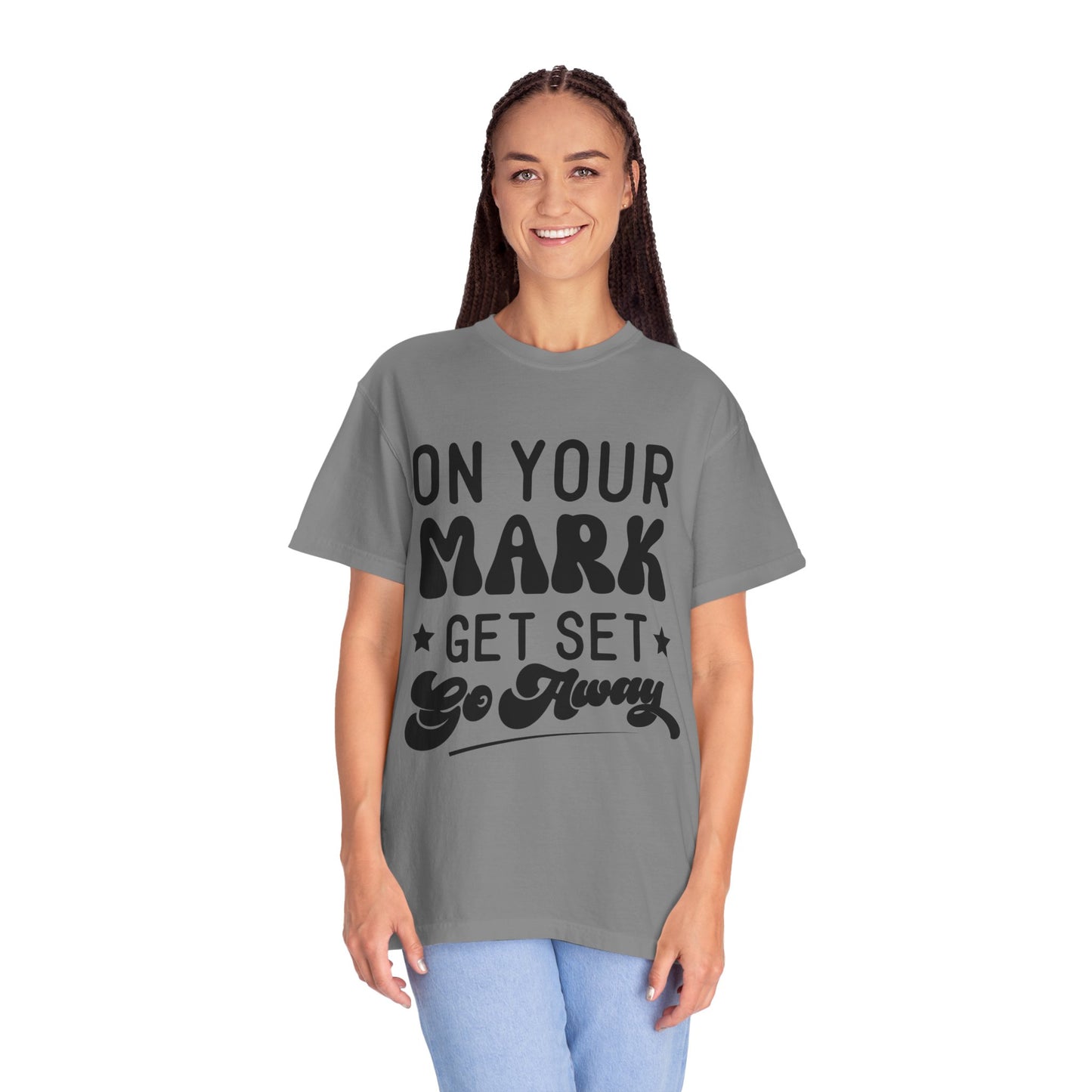 On your mark, get set, go away - Unisex Garment-Dyed T-shirt