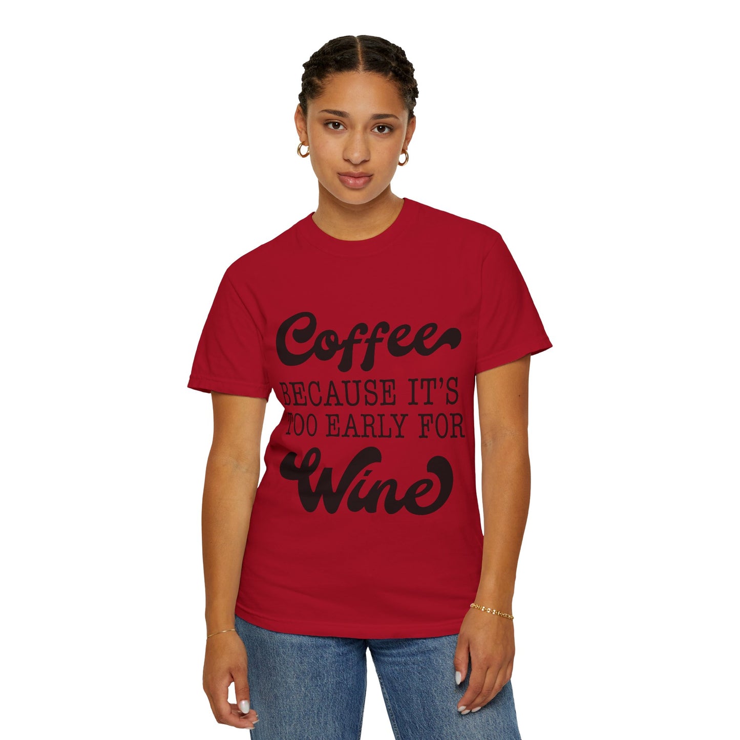 Coffee because too early for wine - Unisex Garment-Dyed T-shirt
