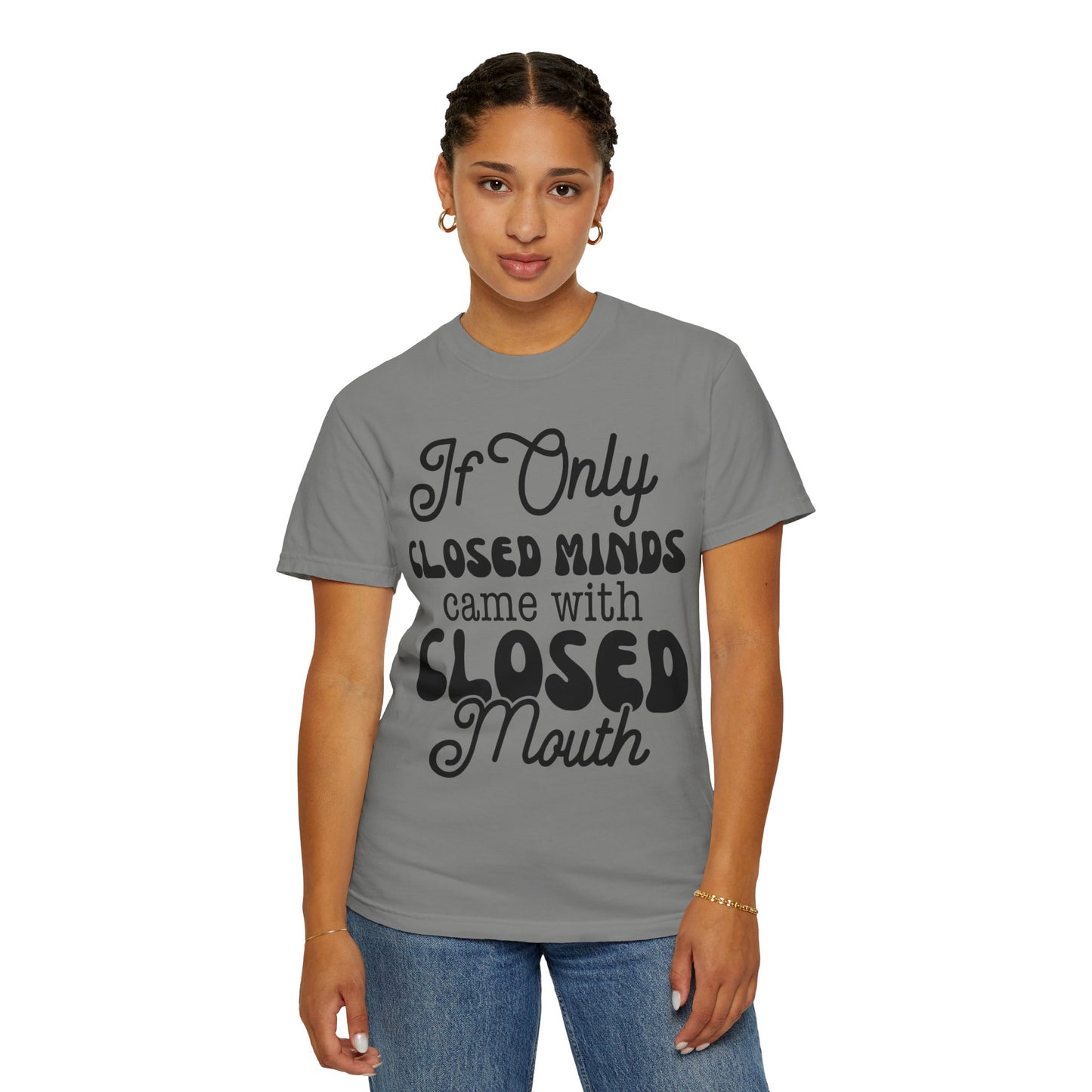 If close minds came with closed mouth - Unisex Garment-Dyed T-shirt
