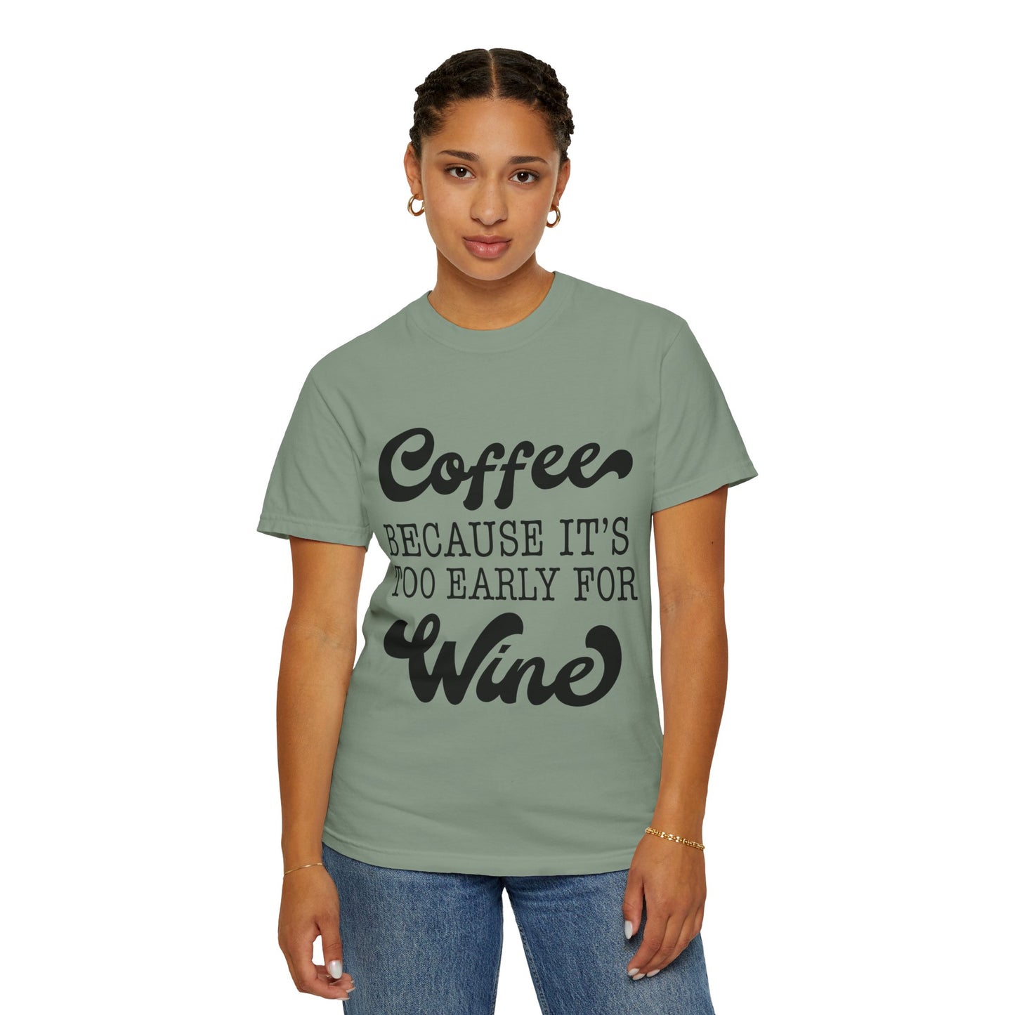 Coffee because too early for wine - Unisex Garment-Dyed T-shirt