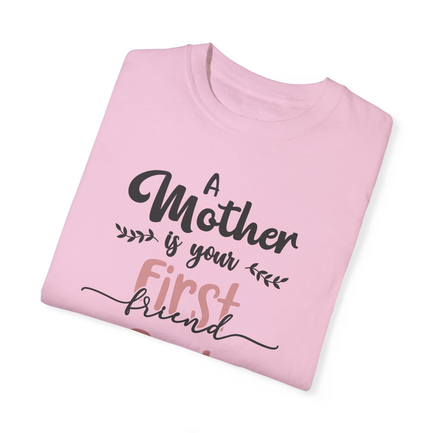 Mother is your first, best and forever friend - Unisex Garment-Dyed T-shirt