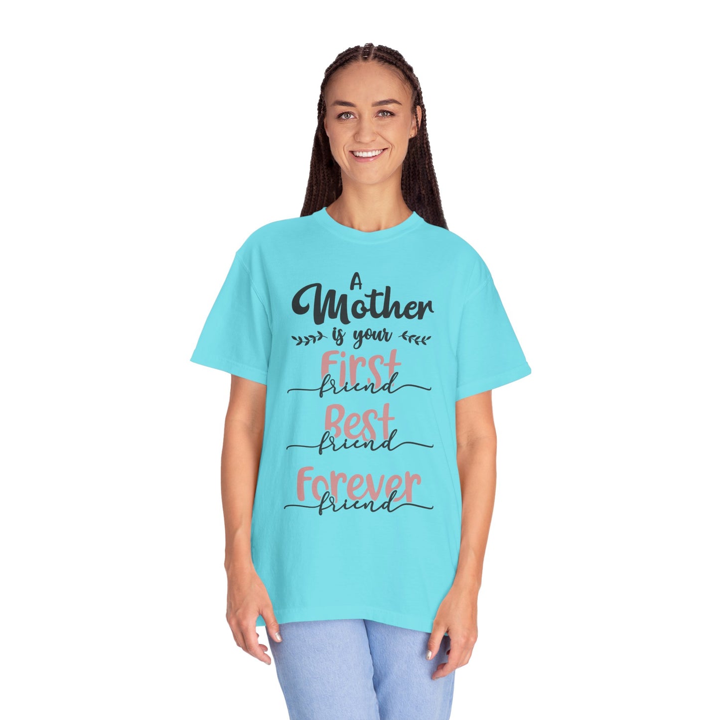 Mother is your first, best and forever friend - Unisex Garment-Dyed T-shirt
