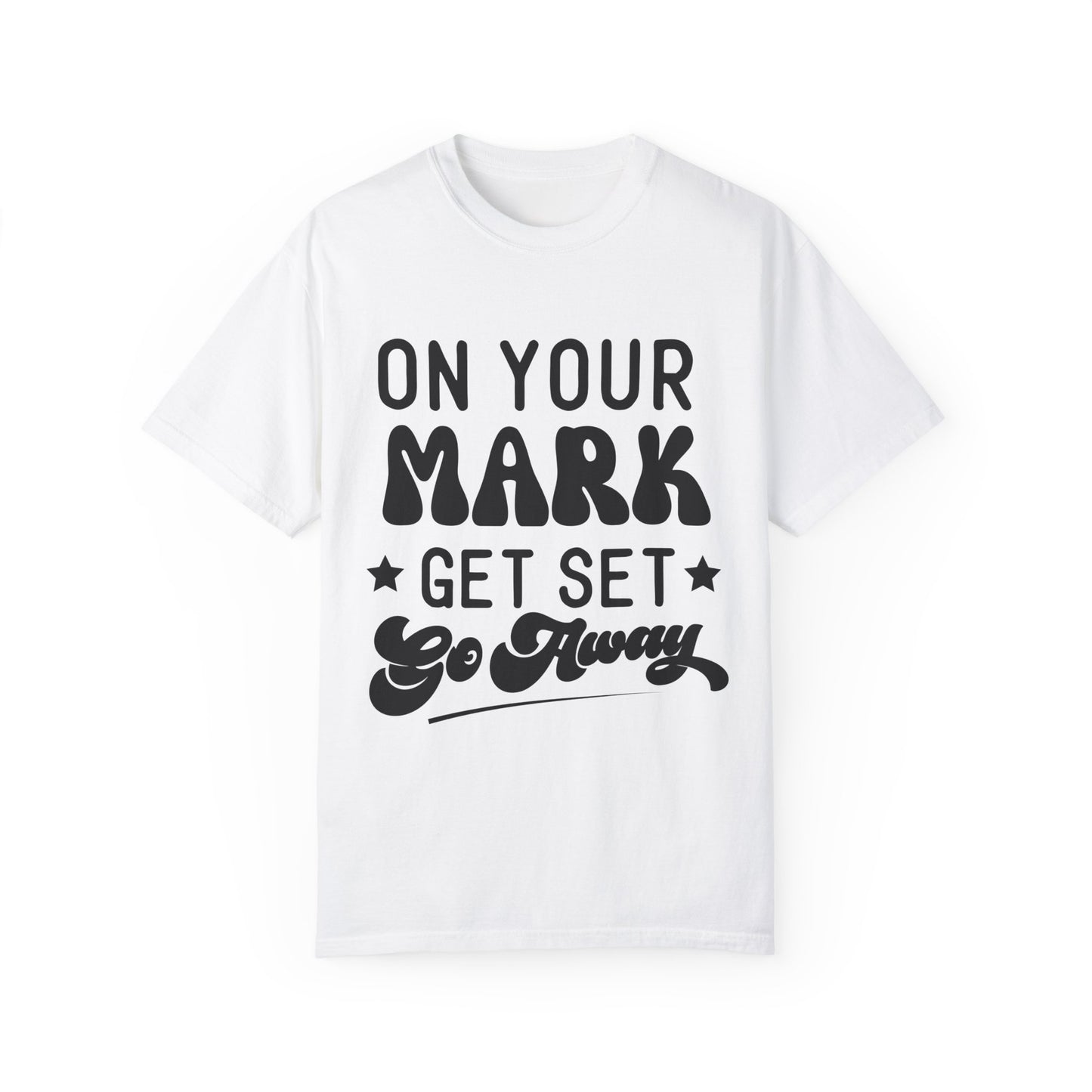 On your mark, get set, go away - Unisex Garment-Dyed T-shirt