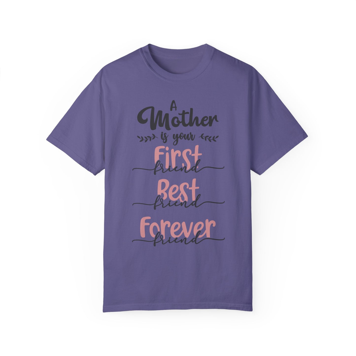 Mother is your first, best and forever friend - Unisex Garment-Dyed T-shirt