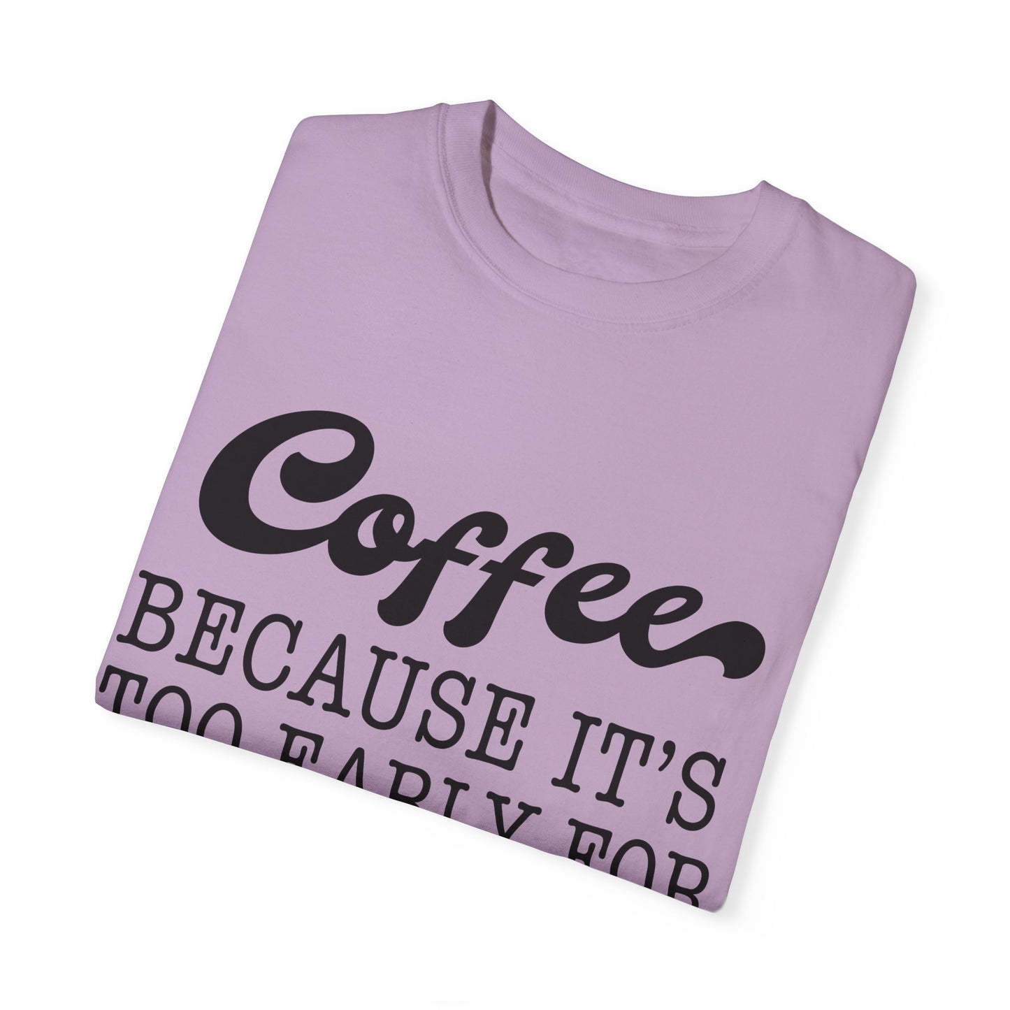 Coffee because too early for wine - Unisex Garment-Dyed T-shirt