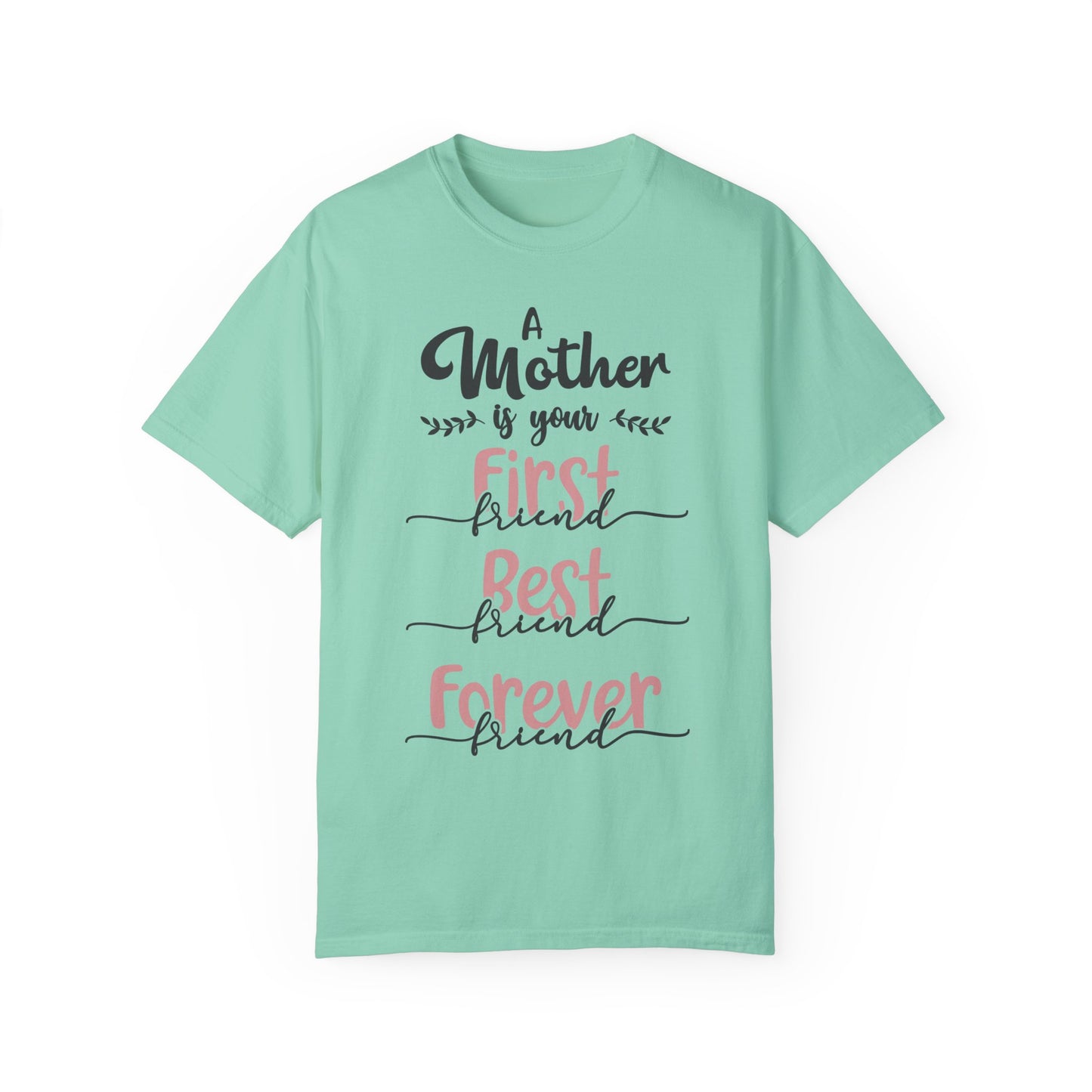Mother is your first, best and forever friend - Unisex Garment-Dyed T-shirt