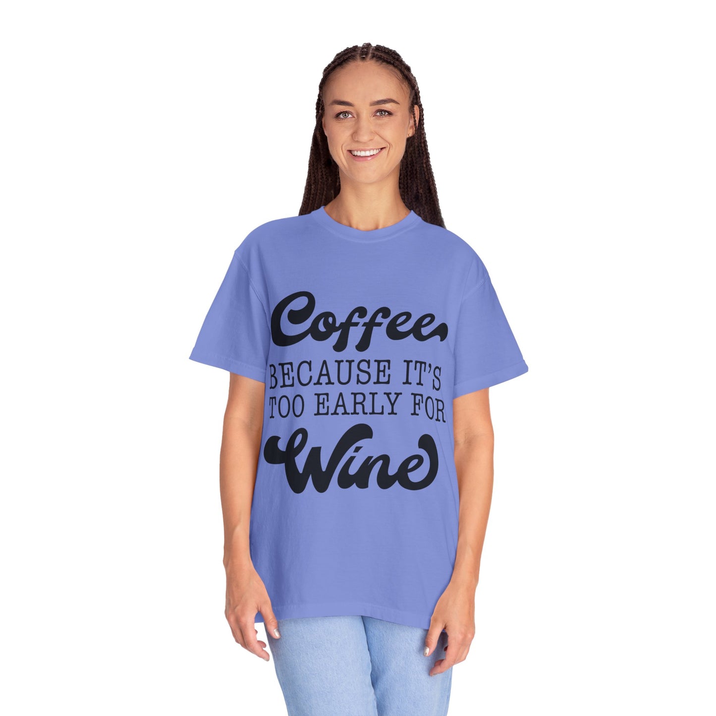 Coffee because too early for wine - Unisex Garment-Dyed T-shirt