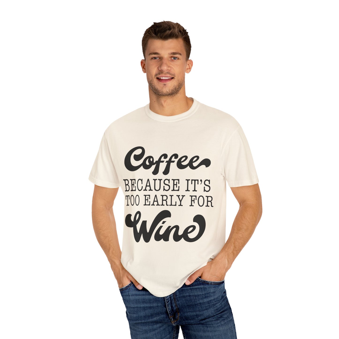 Coffee because too early for wine - Unisex Garment-Dyed T-shirt