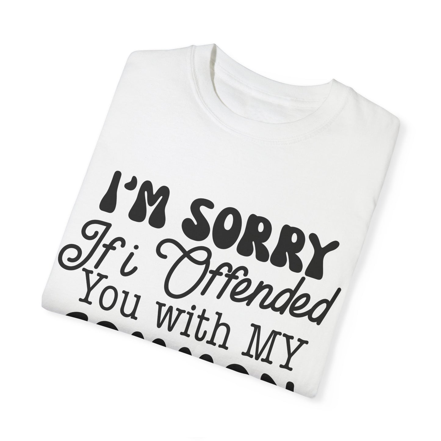 I'm sorry if I offended you - Unisex Garment-Dyed T-shirt