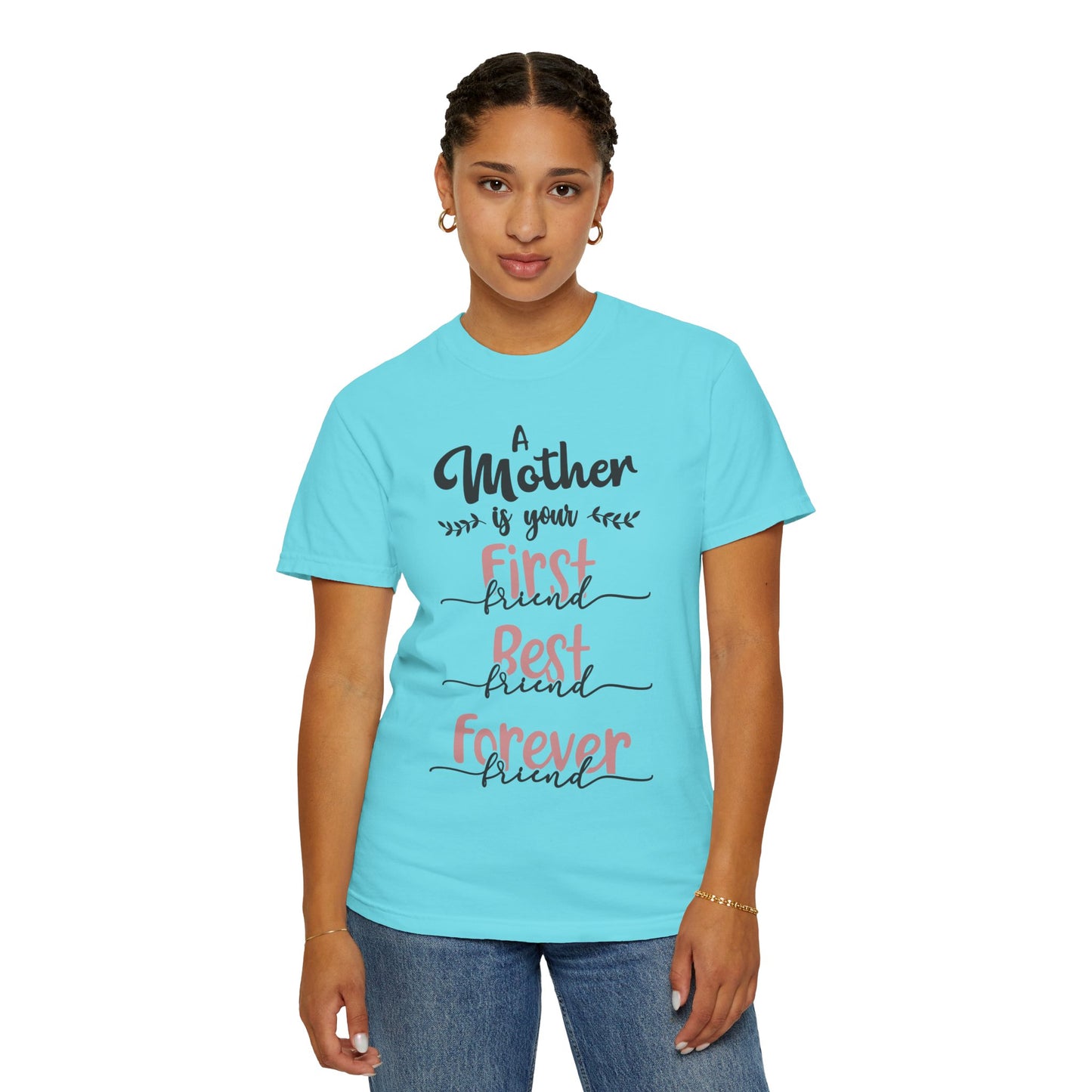 Mother is your first, best and forever friend - Unisex Garment-Dyed T-shirt