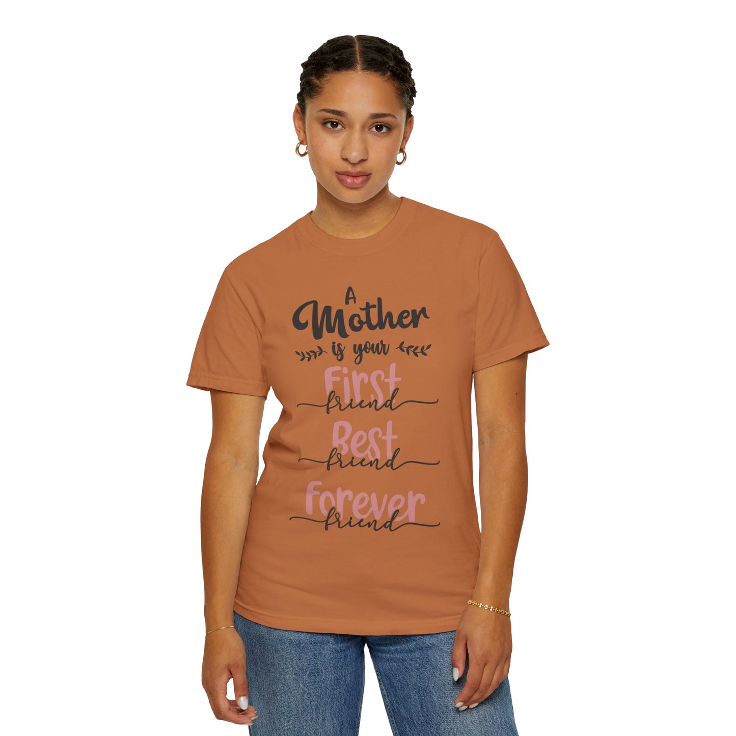 Mother is your first, best and forever friend - Unisex Garment-Dyed T-shirt
