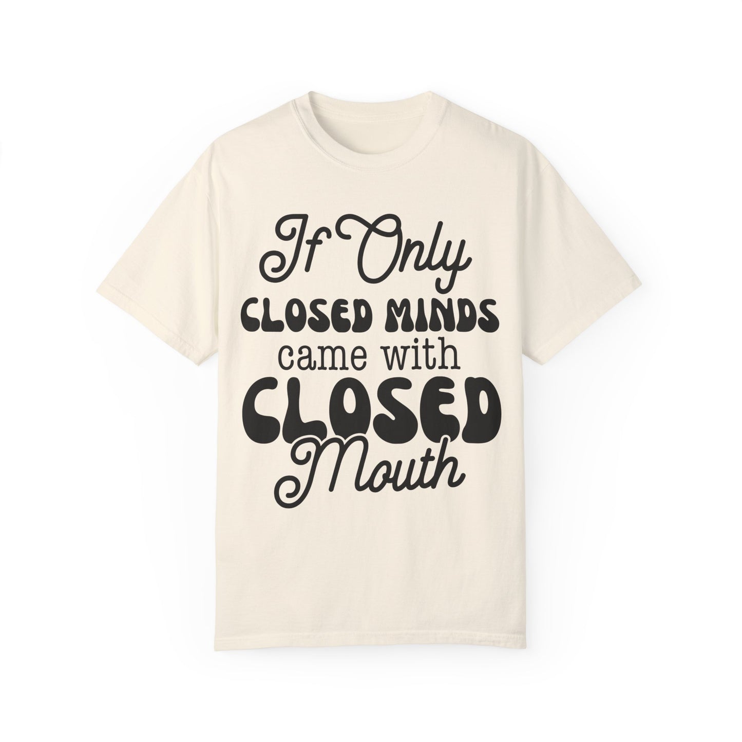 If close minds came with closed mouth - Unisex Garment-Dyed T-shirt