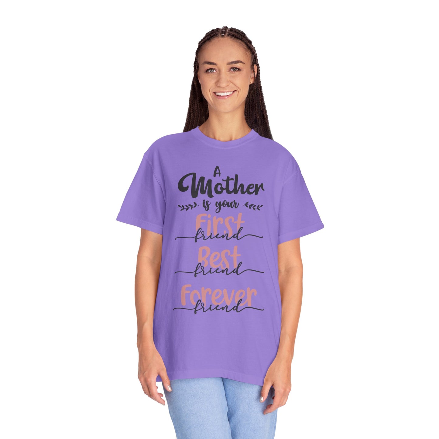 Mother is your first, best and forever friend - Unisex Garment-Dyed T-shirt