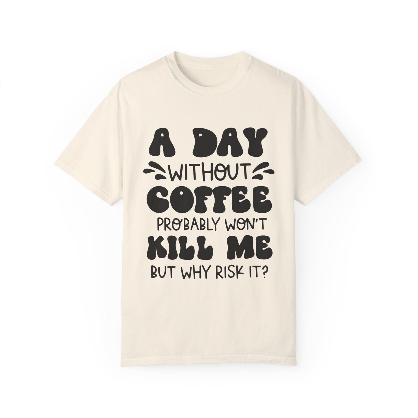 A day without coffee: Unisex Garment-Dyed T-shirt