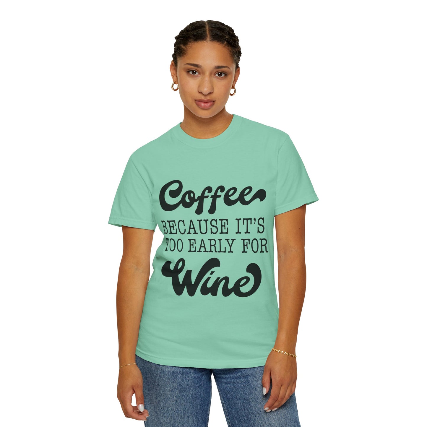 Coffee because too early for wine - Unisex Garment-Dyed T-shirt