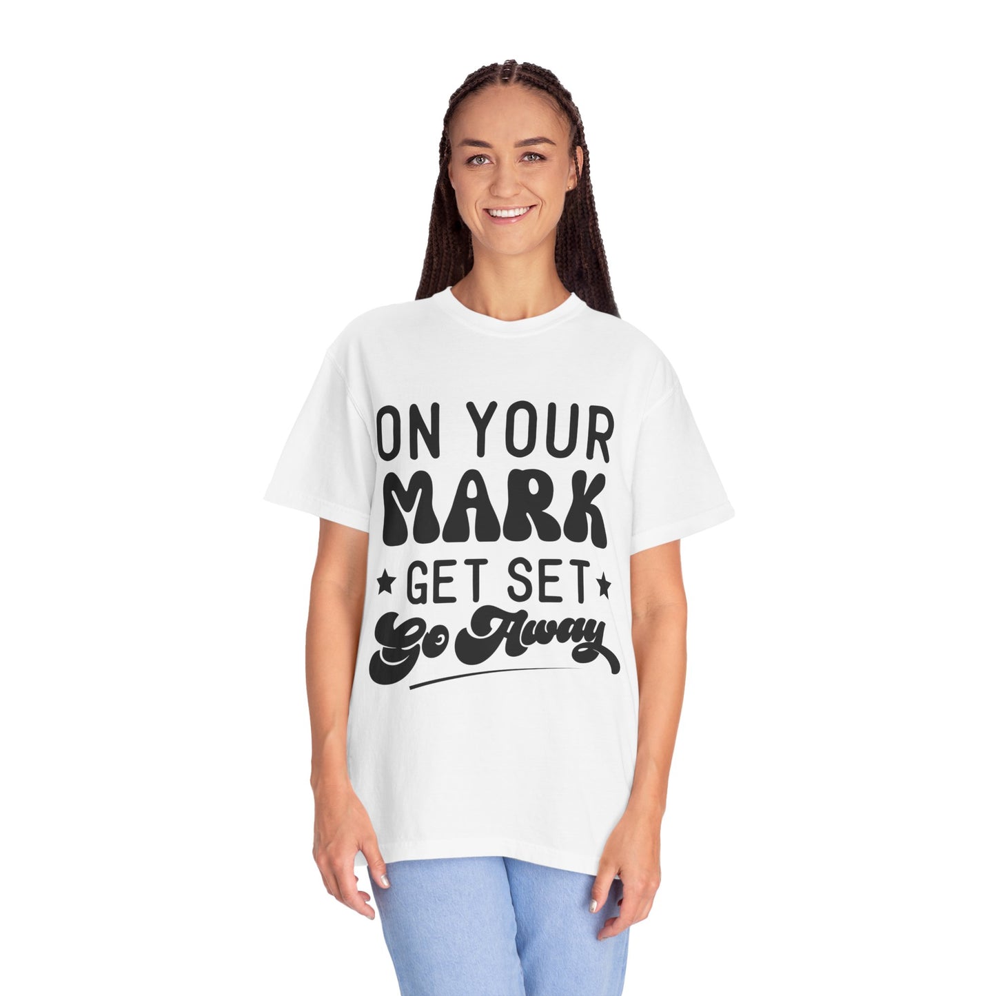 On your mark, get set, go away - Unisex Garment-Dyed T-shirt