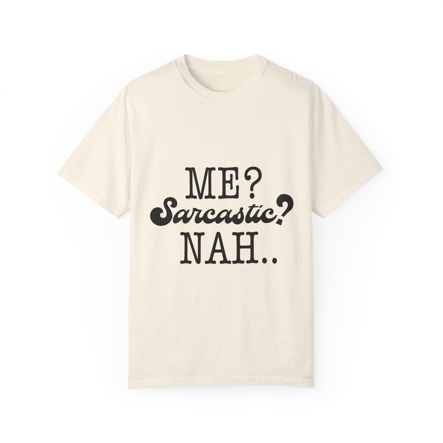 Me? Sarcastic? Nah.. - Unisex Garment-Dyed T-shirt