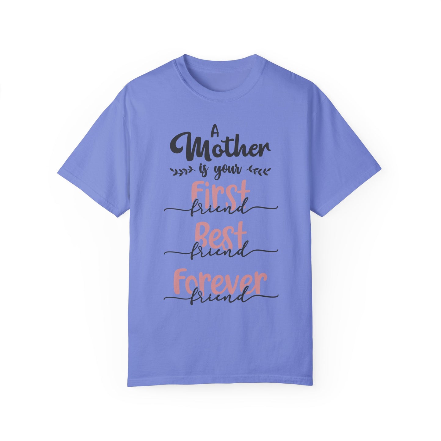 Mother is your first, best and forever friend - Unisex Garment-Dyed T-shirt