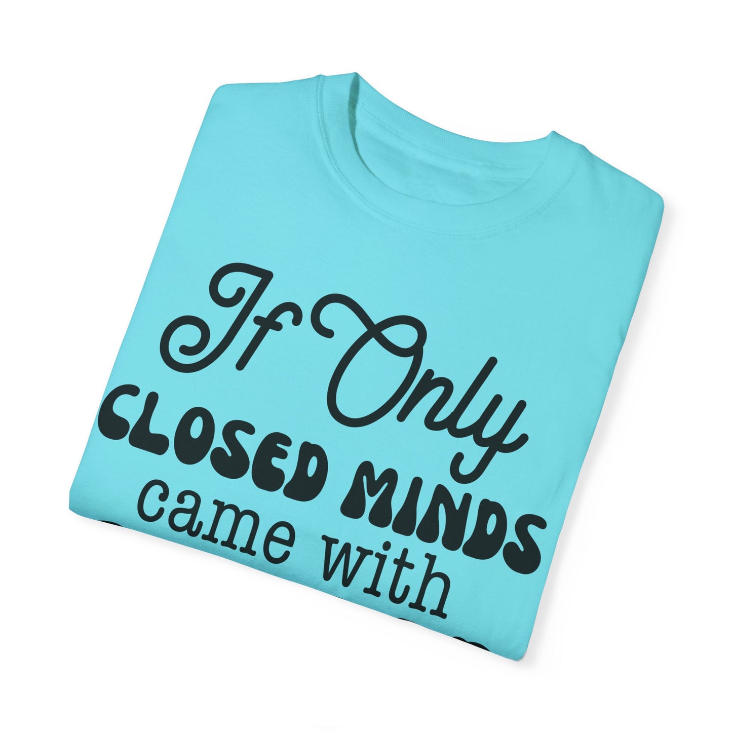 If close minds came with closed mouth - Unisex Garment-Dyed T-shirt