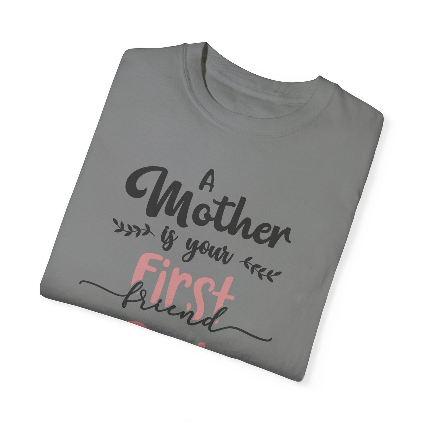 Mother is your first, best and forever friend - Unisex Garment-Dyed T-shirt