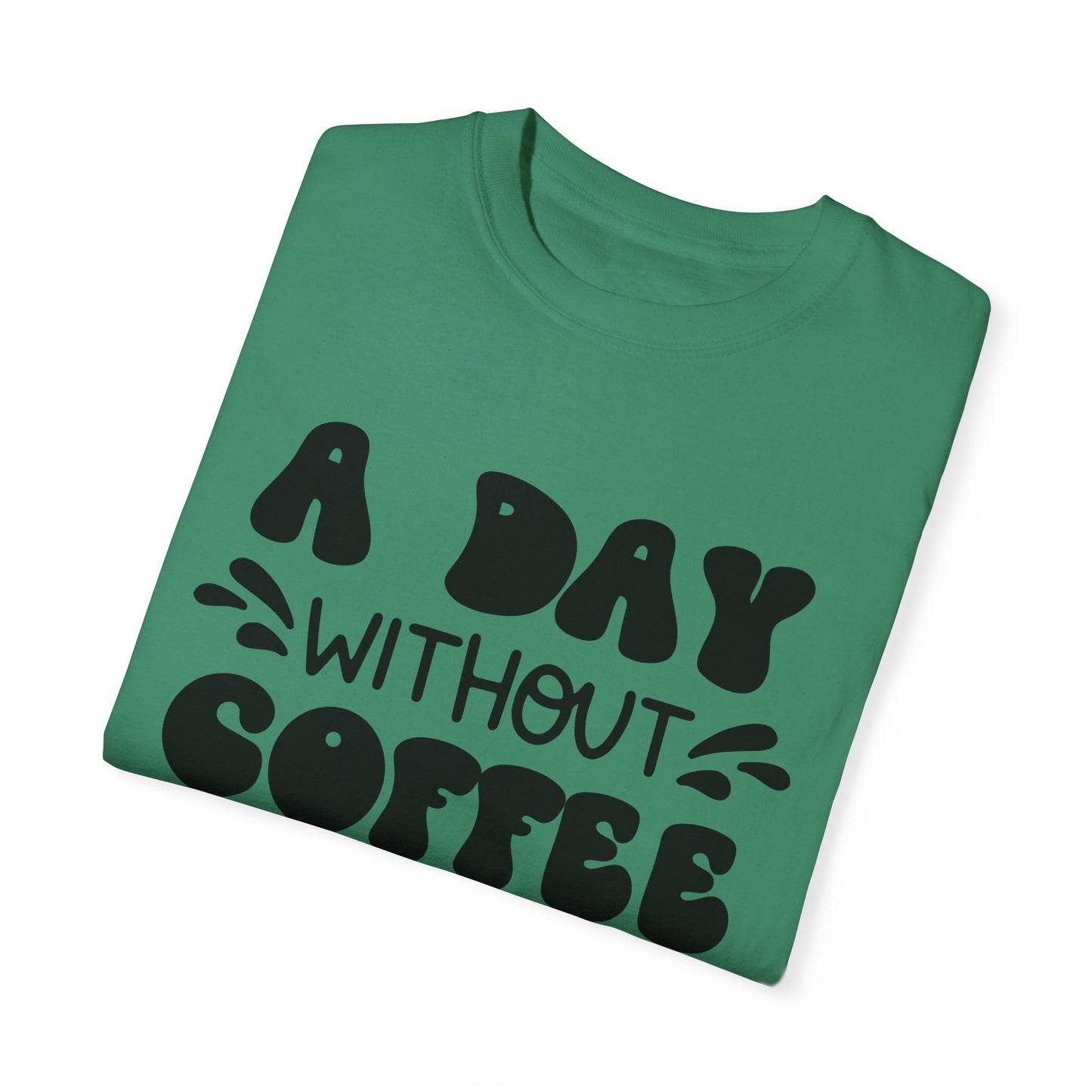 A day without coffee: Unisex Garment-Dyed T-shirt