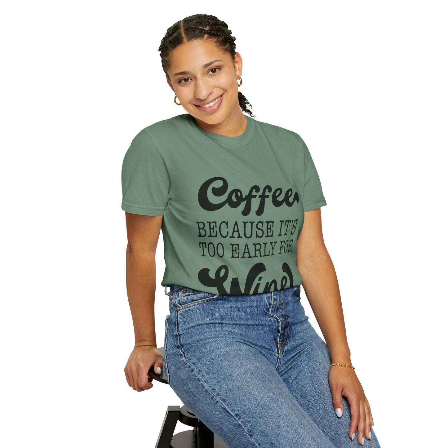 Coffee because too early for wine - Unisex Garment-Dyed T-shirt