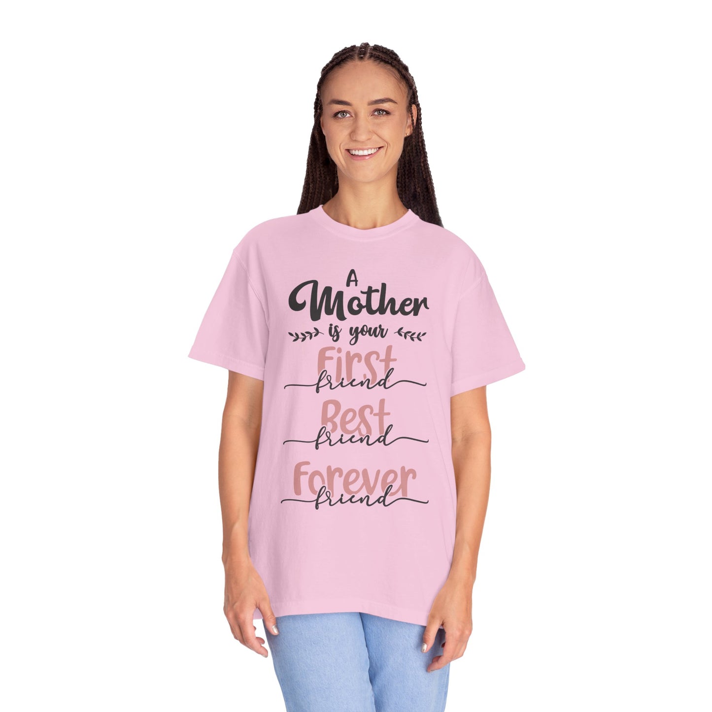 Mother is your first, best and forever friend - Unisex Garment-Dyed T-shirt
