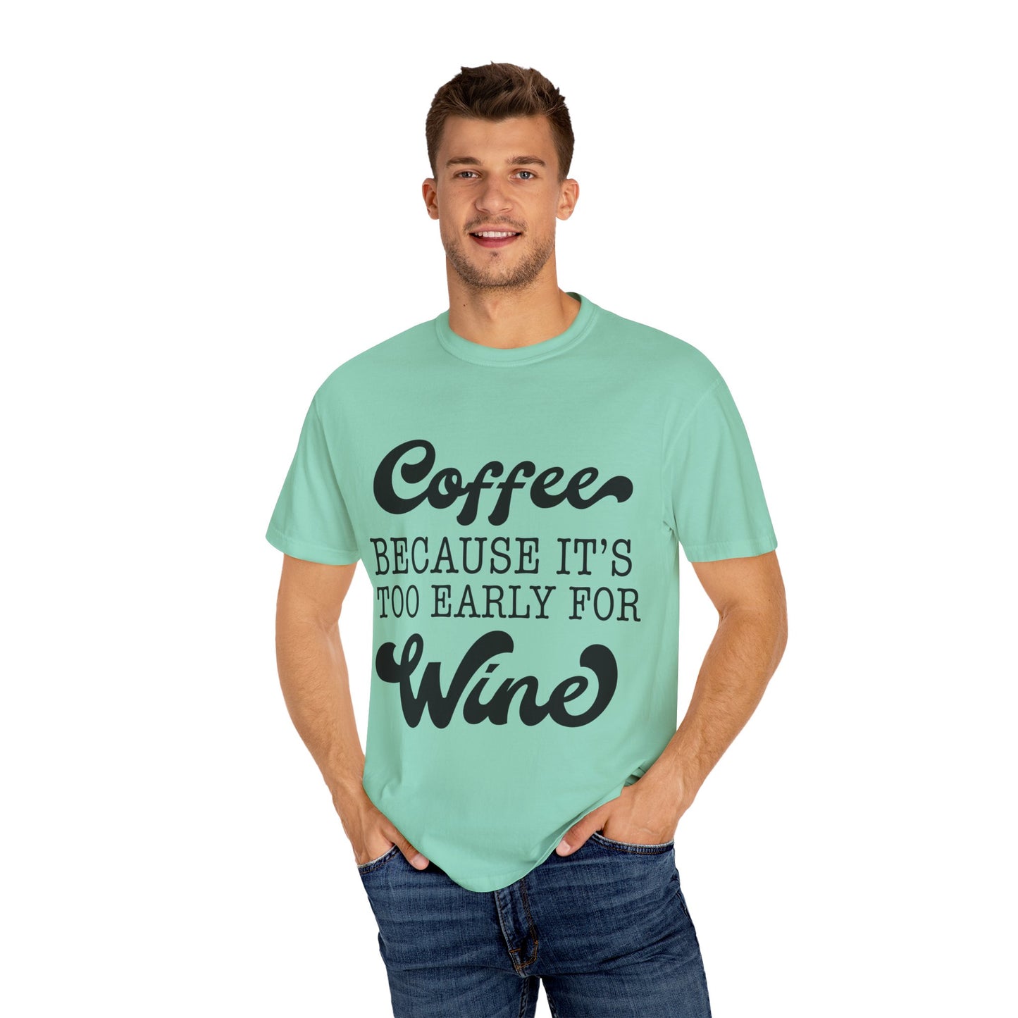 Coffee because too early for wine - Unisex Garment-Dyed T-shirt