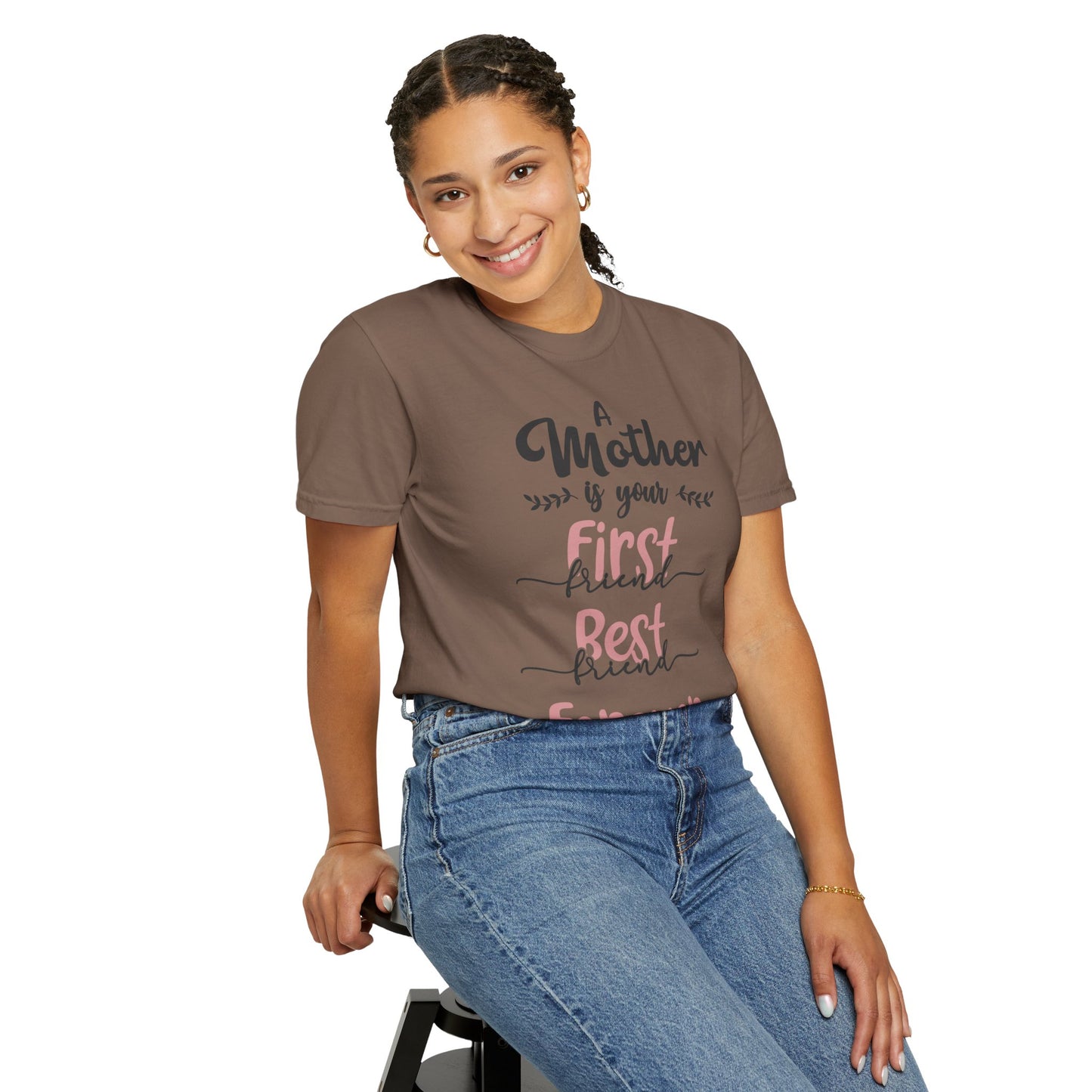 Mother is your first, best and forever friend - Unisex Garment-Dyed T-shirt