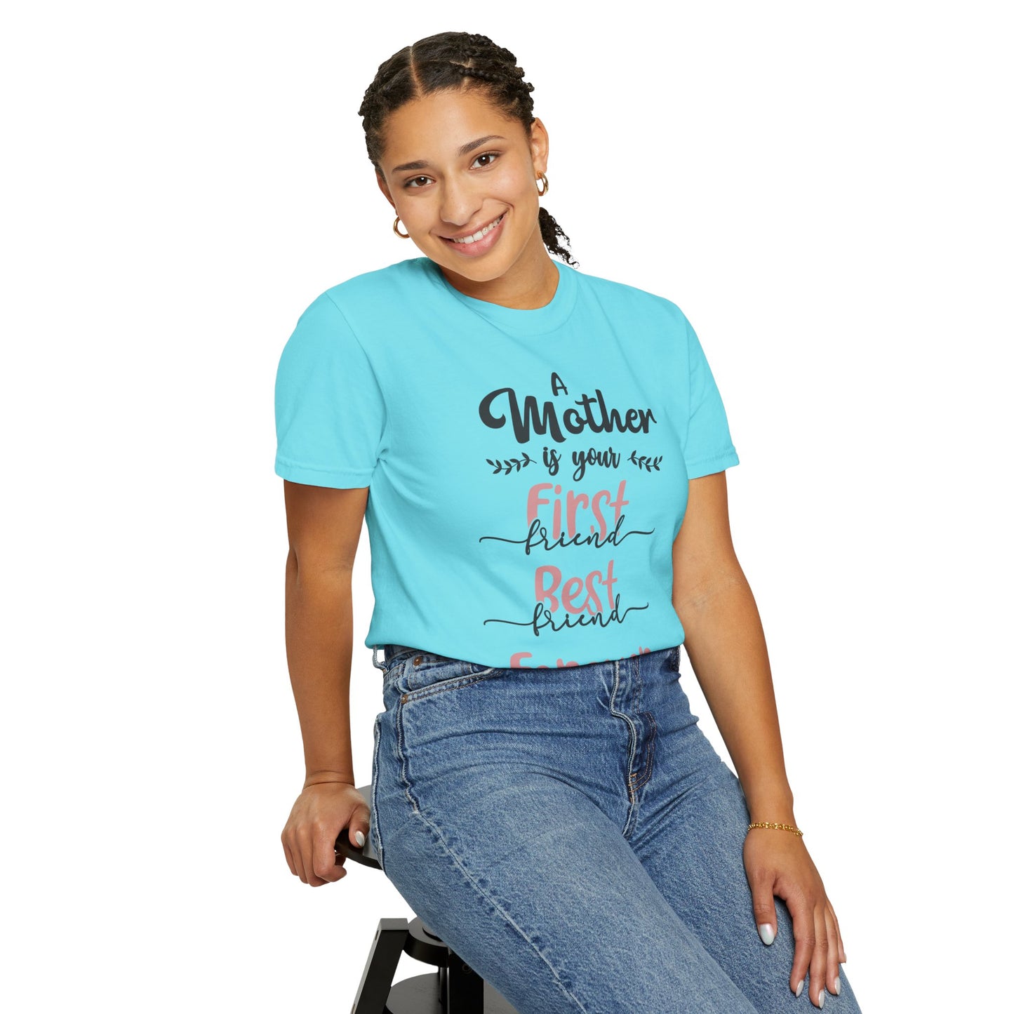 Mother is your first, best and forever friend - Unisex Garment-Dyed T-shirt