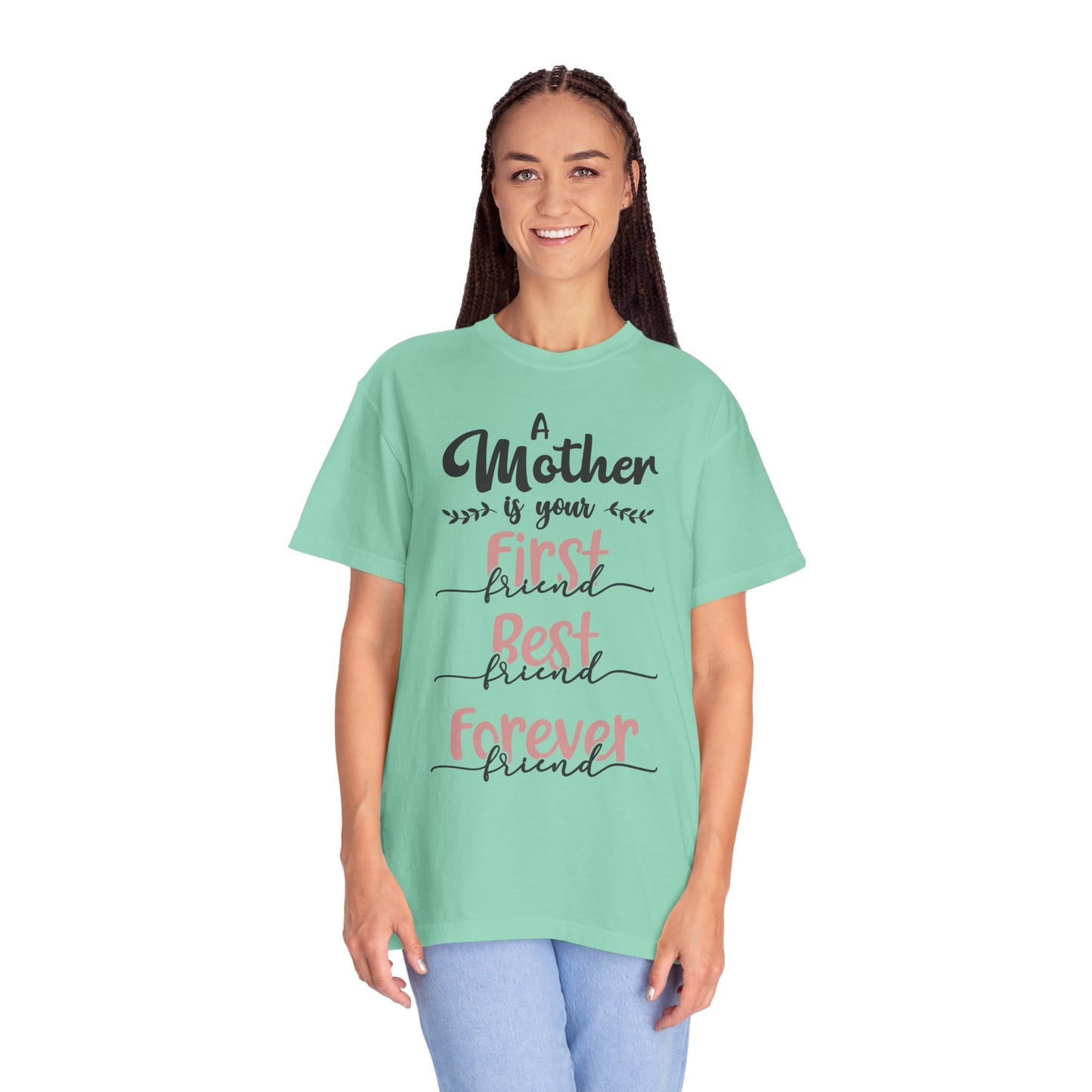 Mother is your first, best and forever friend - Unisex Garment-Dyed T-shirt