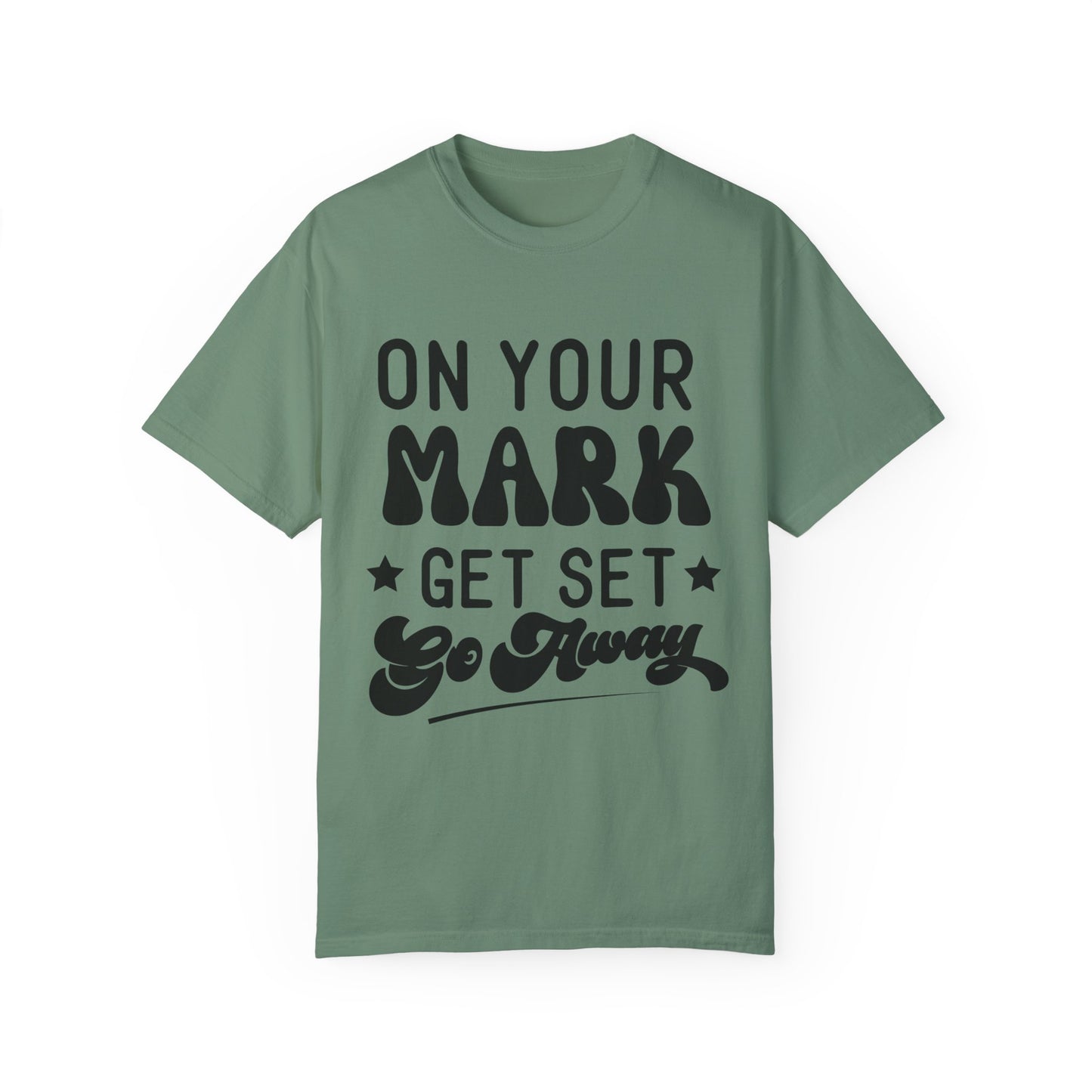 On your mark, get set, go away - Unisex Garment-Dyed T-shirt