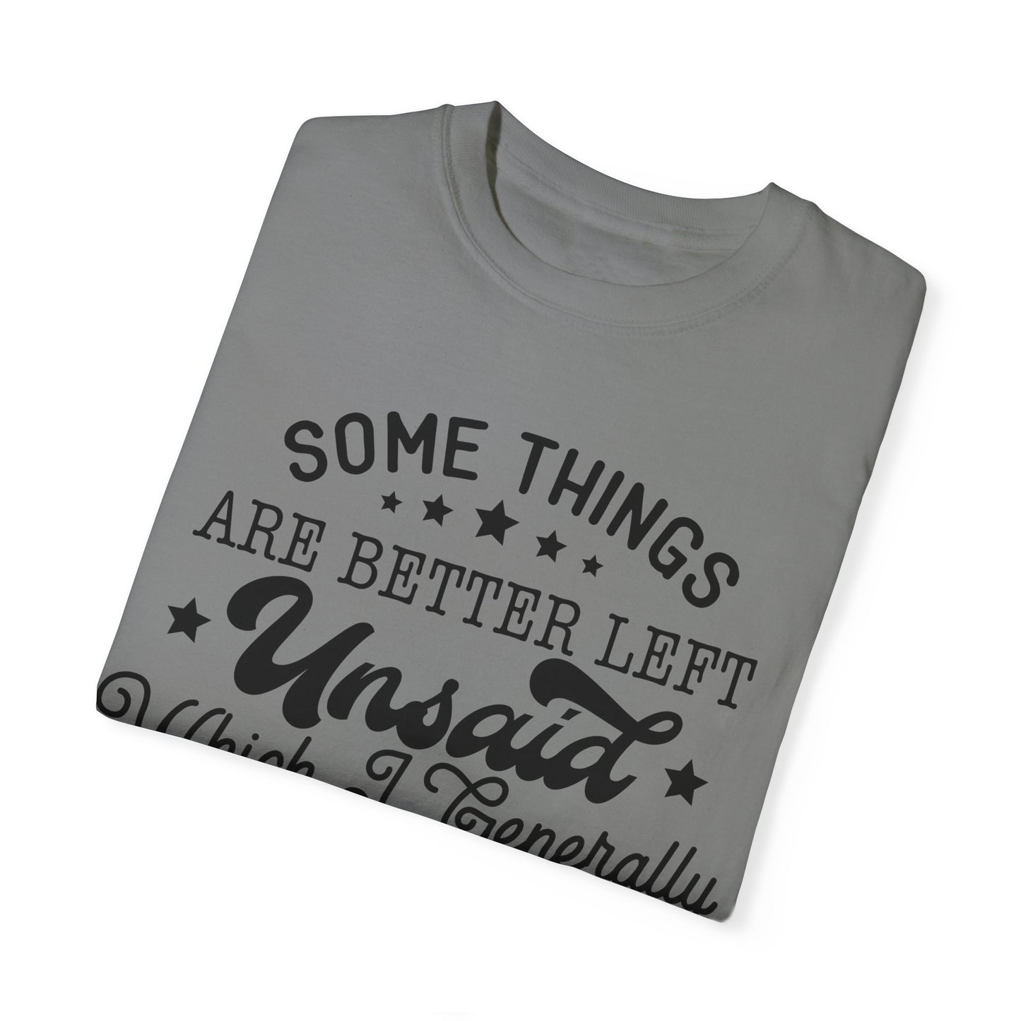 Somethings are better left unsaid - Unisex Garment-Dyed T-shirt