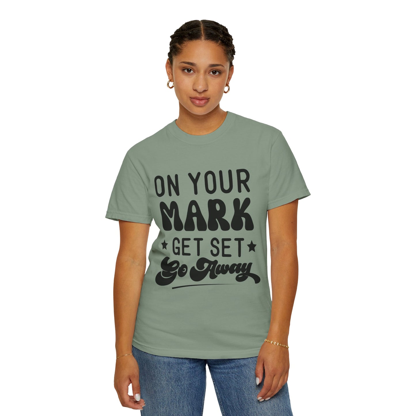 On your mark, get set, go away - Unisex Garment-Dyed T-shirt