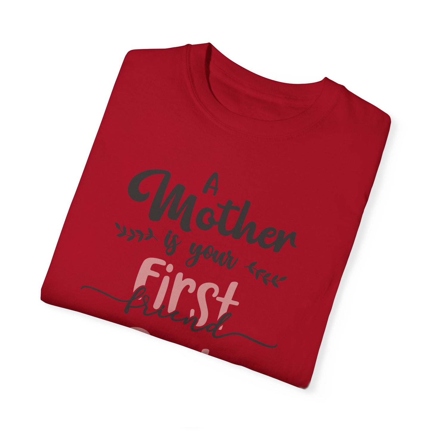 Mother is your first, best and forever friend - Unisex Garment-Dyed T-shirt