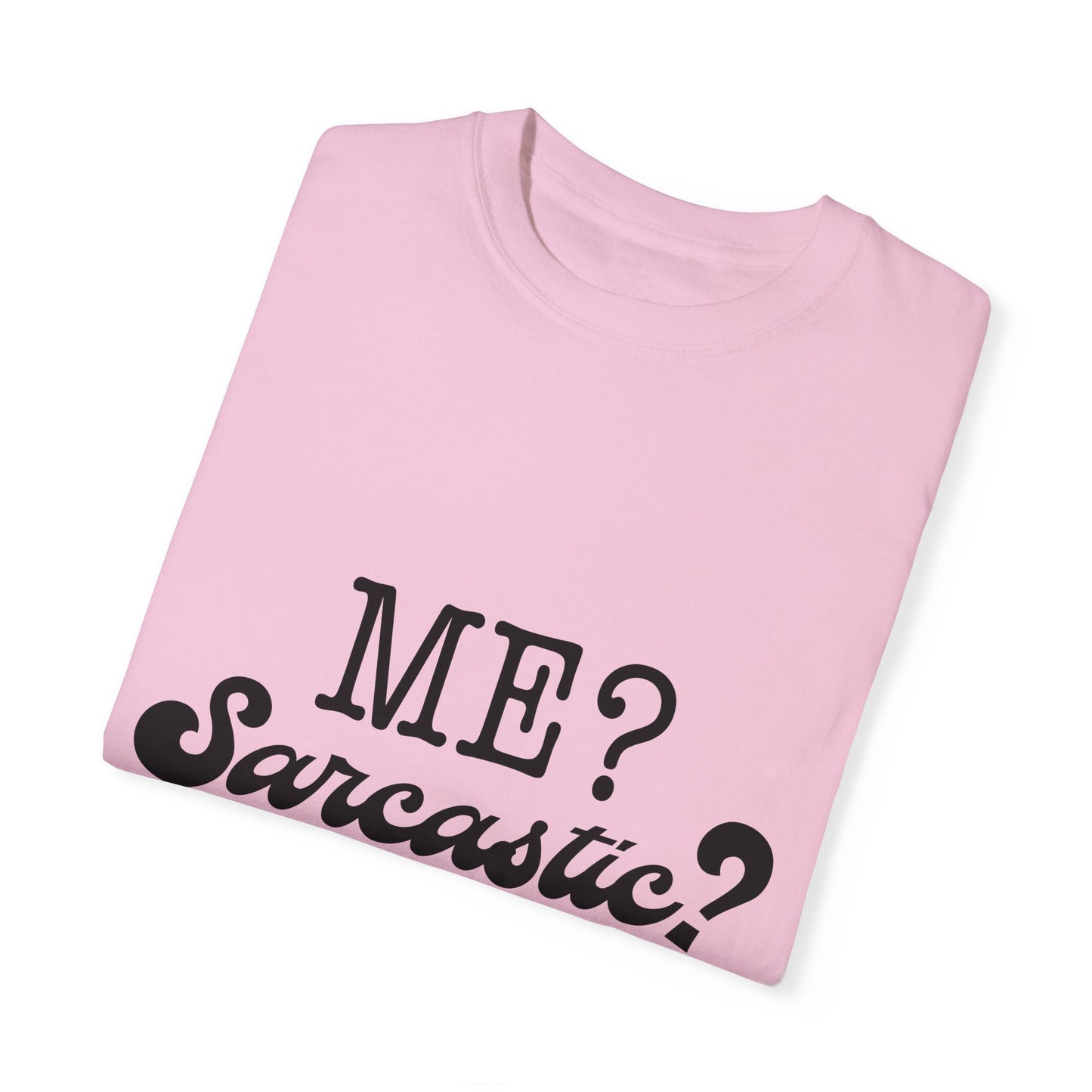 Me? Sarcastic? Nah.. - Unisex Garment-Dyed T-shirt