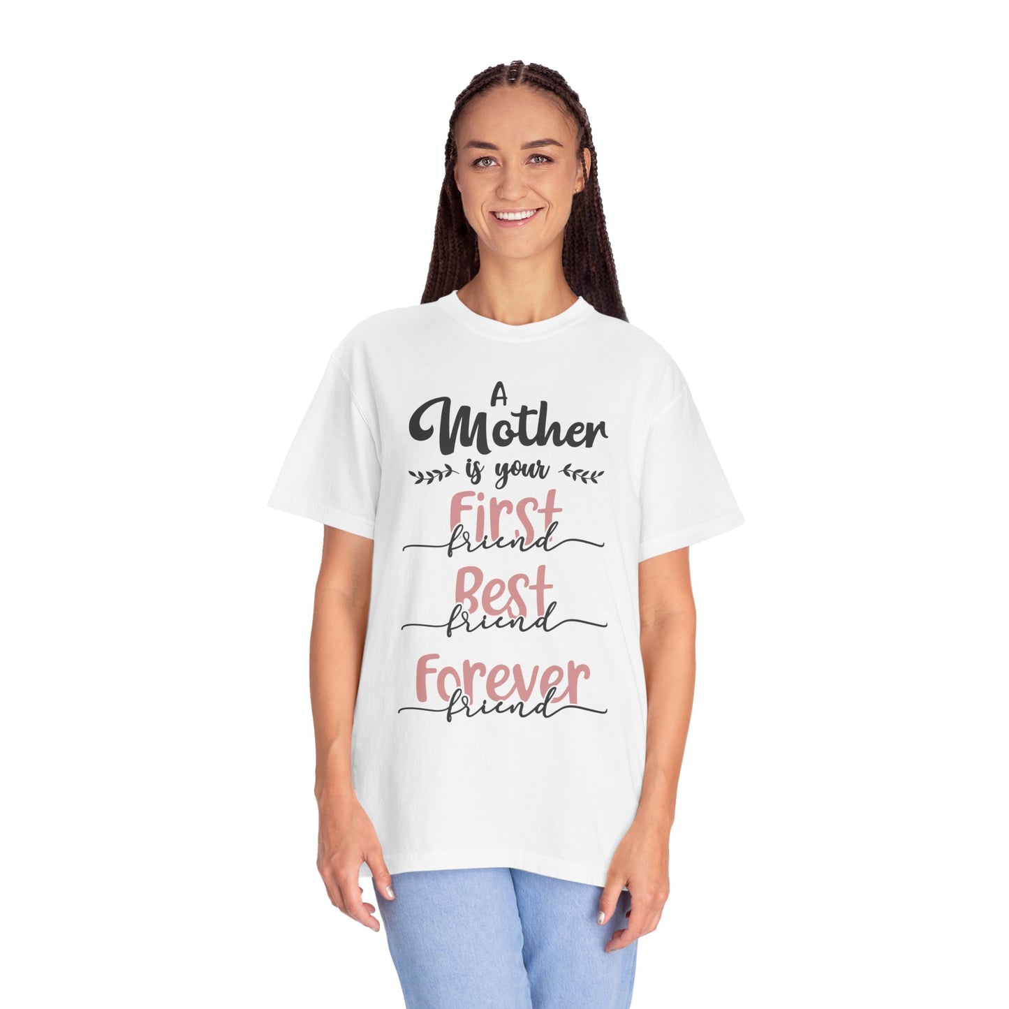 Mother is your first, best and forever friend - Unisex Garment-Dyed T-shirt