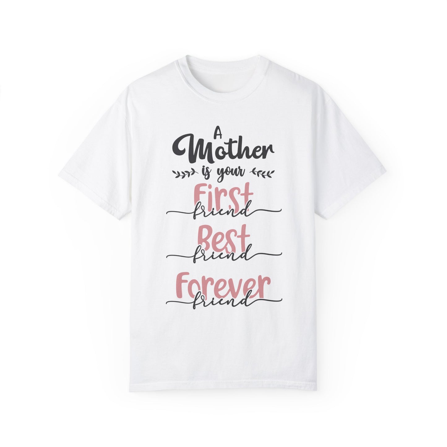 Mother is your first, best and forever friend - Unisex Garment-Dyed T-shirt
