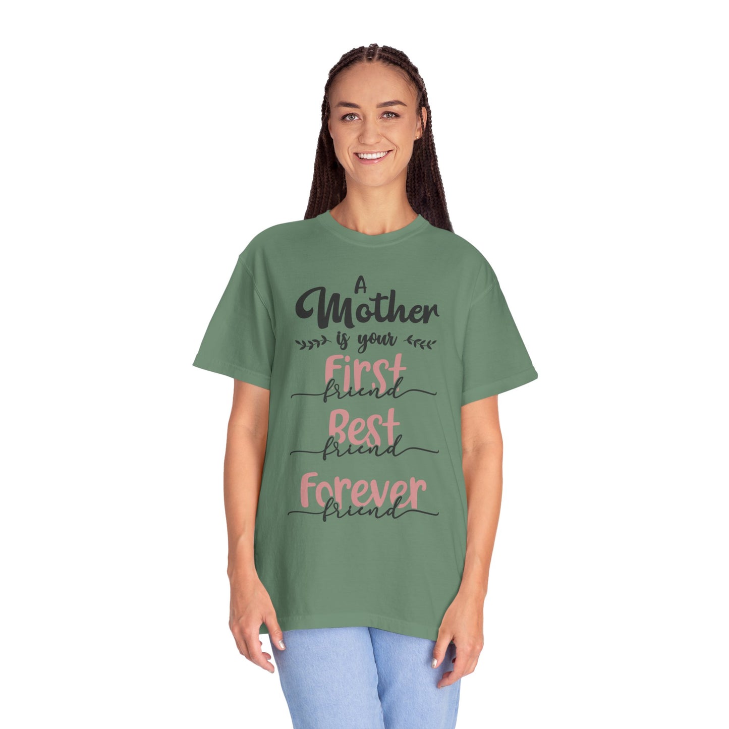 Mother is your first, best and forever friend - Unisex Garment-Dyed T-shirt