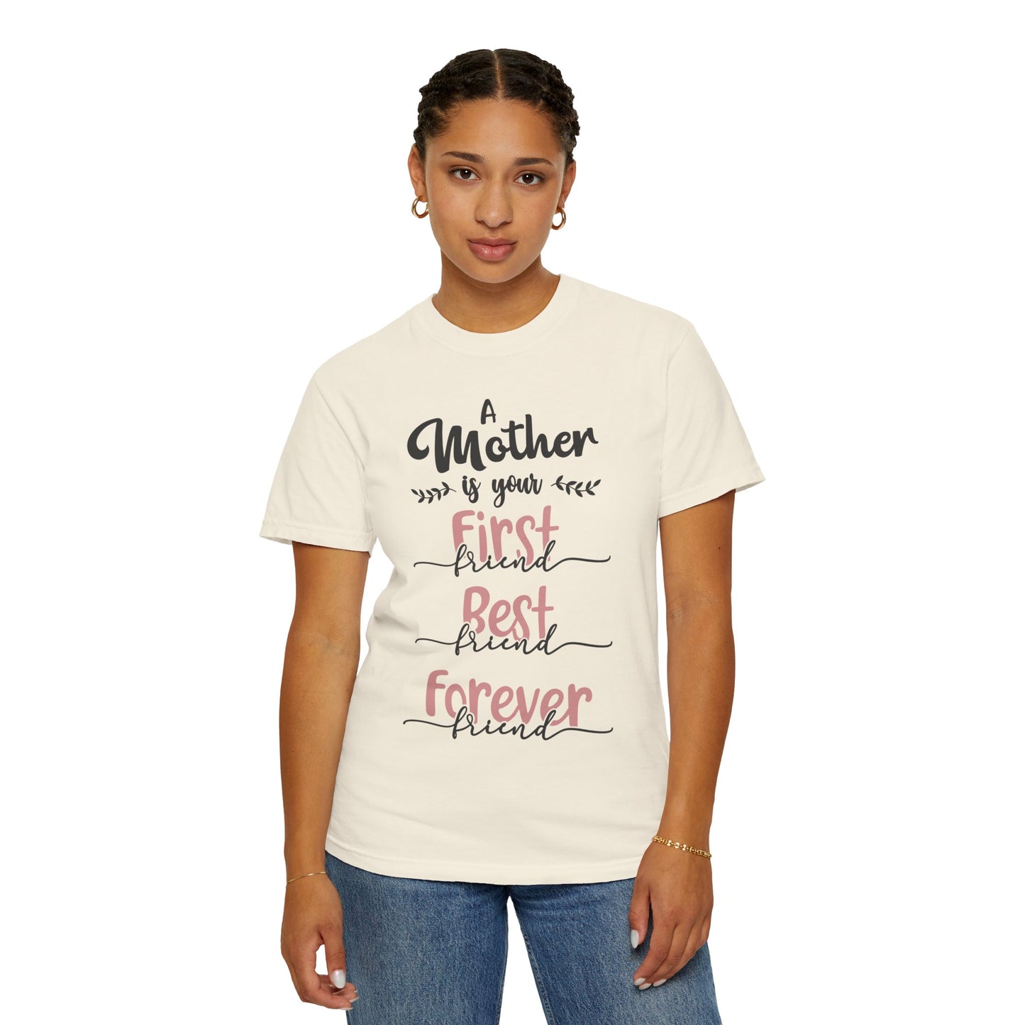 Mother is your first, best and forever friend - Unisex Garment-Dyed T-shirt