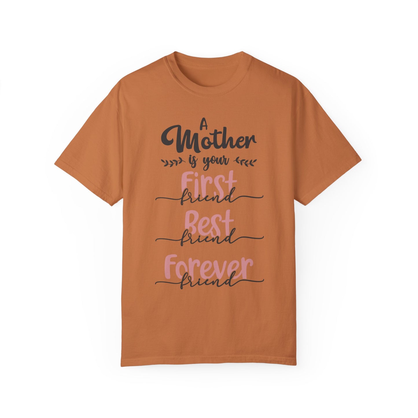 Mother is your first, best and forever friend - Unisex Garment-Dyed T-shirt