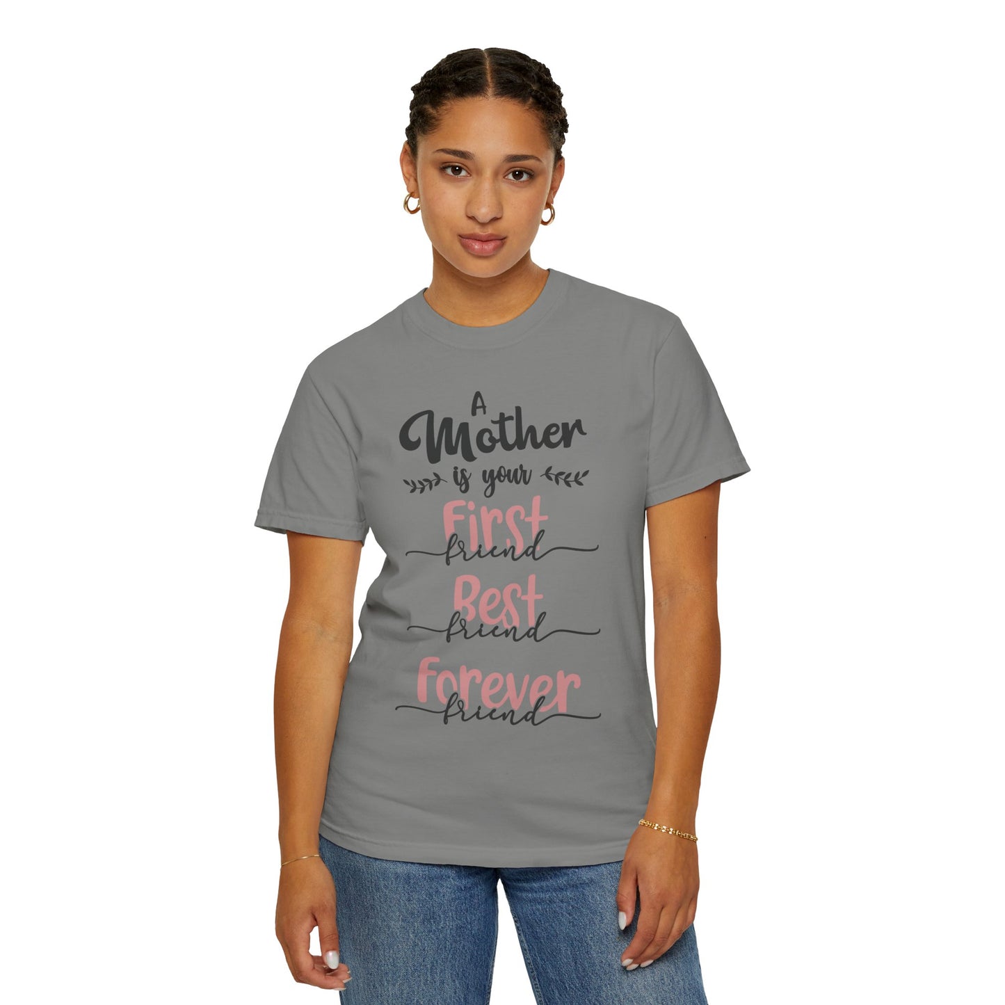 Mother is your first, best and forever friend - Unisex Garment-Dyed T-shirt