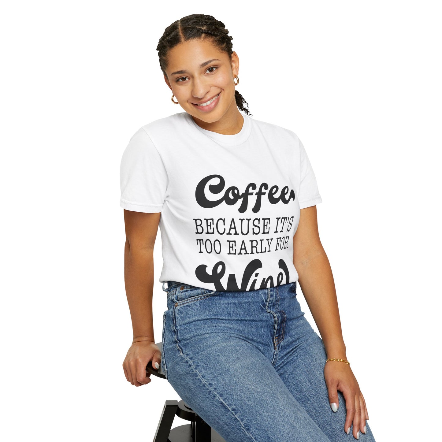 Coffee because too early for wine - Unisex Garment-Dyed T-shirt