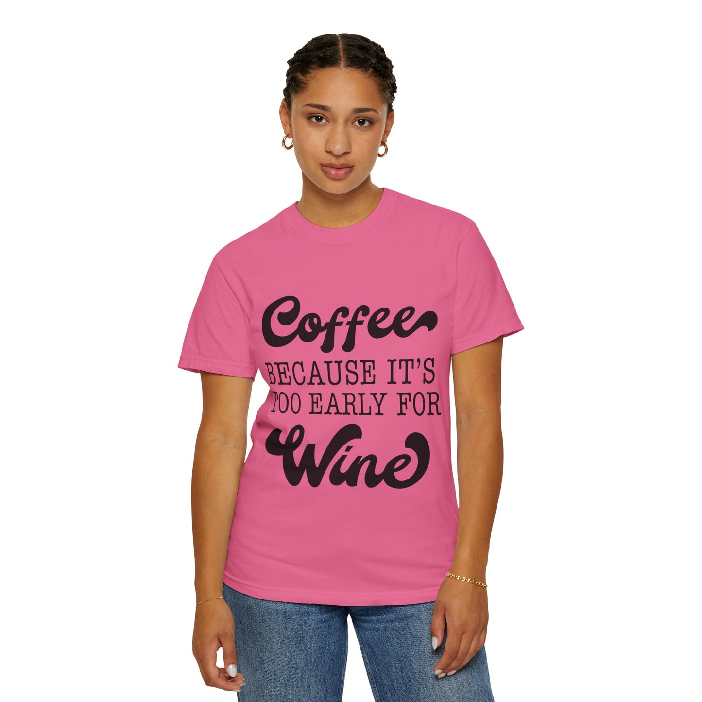 Coffee because too early for wine - Unisex Garment-Dyed T-shirt