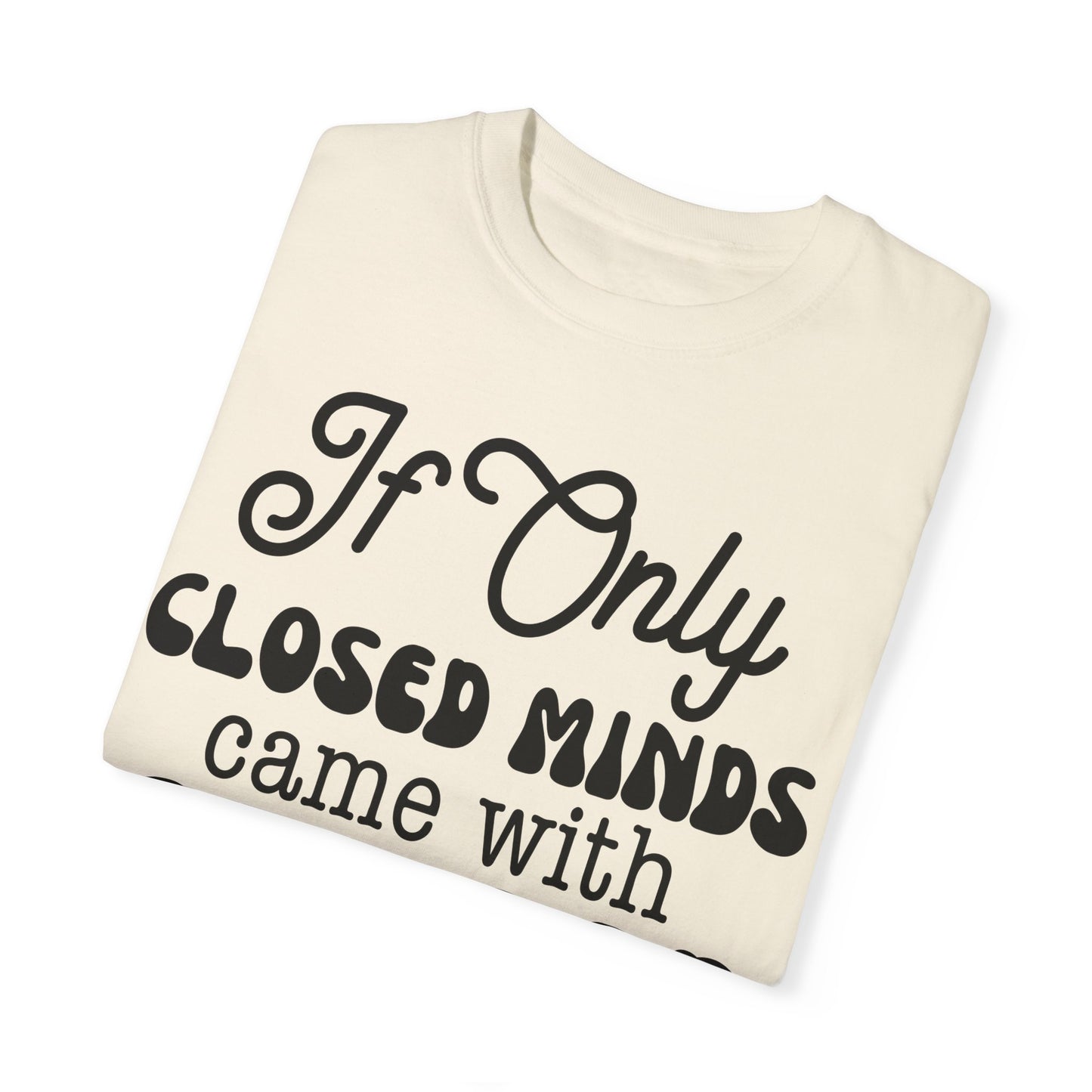 If close minds came with closed mouth - Unisex Garment-Dyed T-shirt