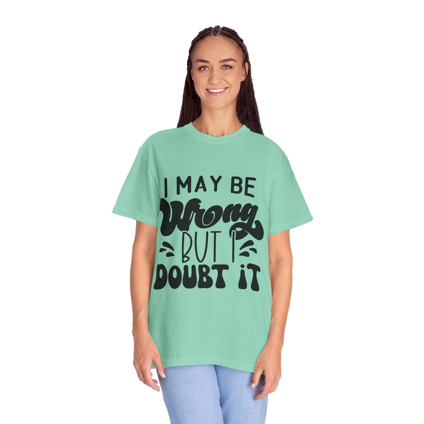 I may be wrong, but I doubt it - Unisex Garment-Dyed T-shirt