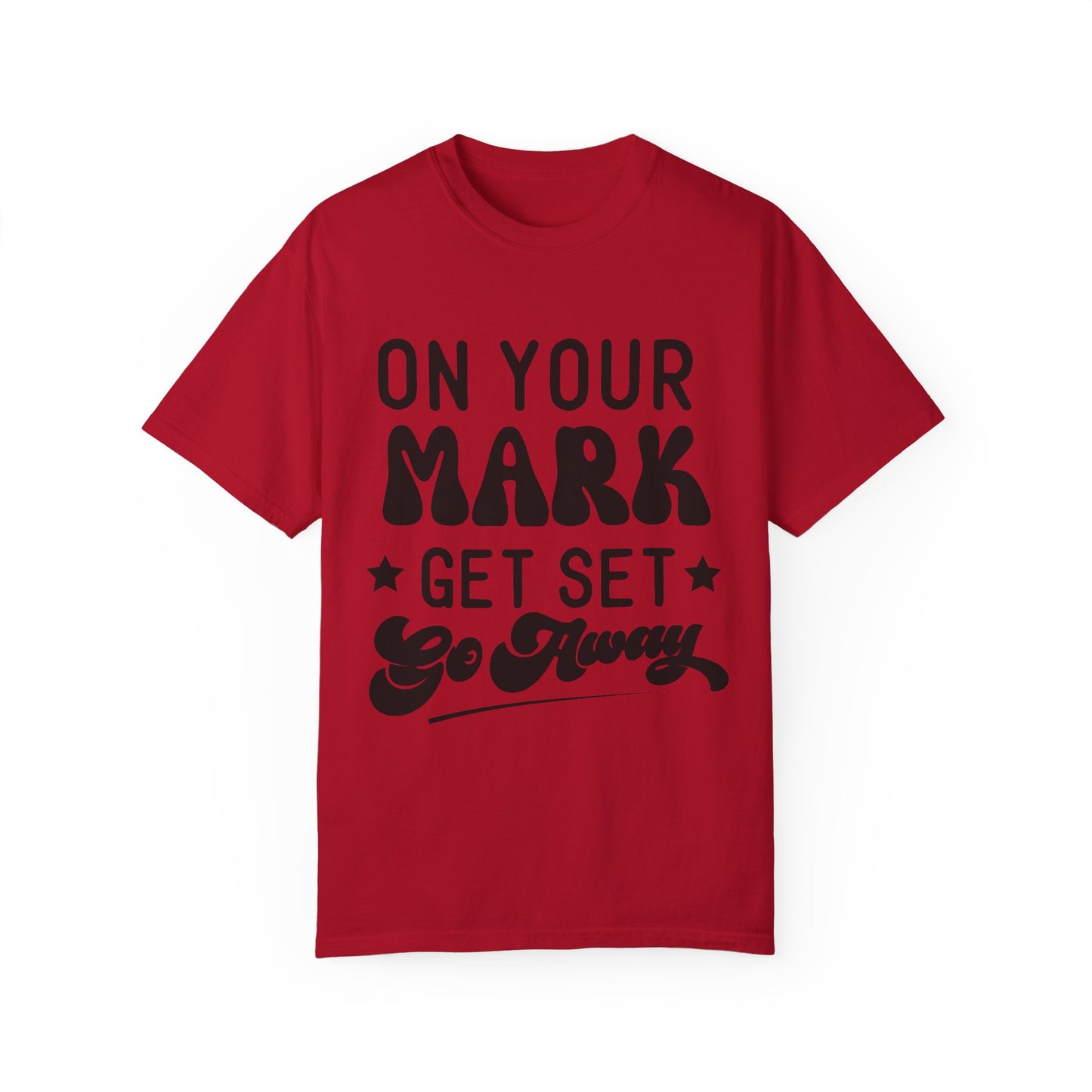 On your mark, get set, go away - Unisex Garment-Dyed T-shirt