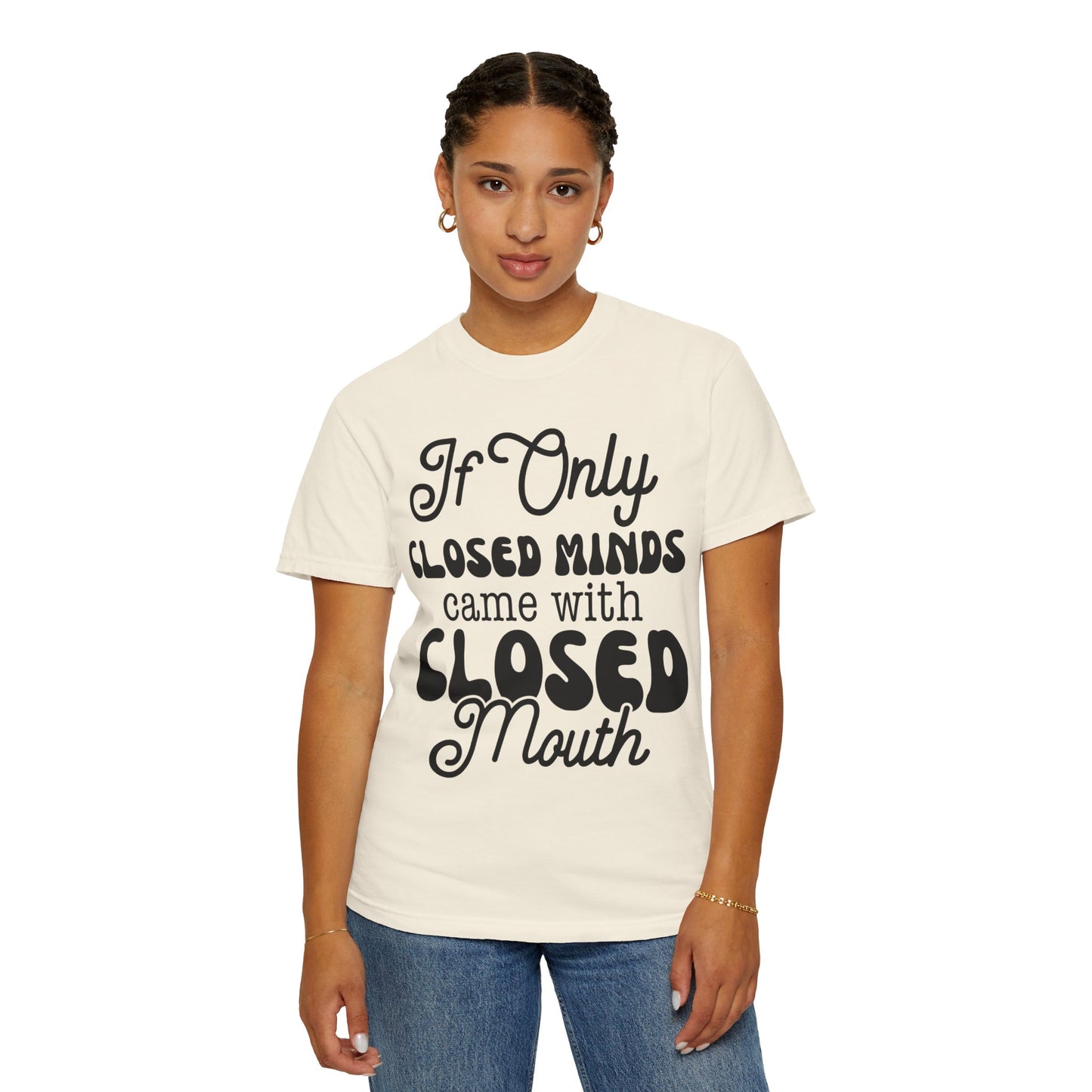 If close minds came with closed mouth - Unisex Garment-Dyed T-shirt